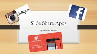 Slide Share Apps 
By: Melissa Canchola 
 