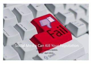 Social'Media'Can'Kill'Your'Reputa4on.'
DMI'Q2'Industry'Update.'
24th'April'2013.'
 
