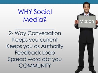WHY Social Media?_______________2- Way ConversationKeeps you currentKeeps you as AuthorityFeedback LoopSpread word abt youCOMMUNITYMission
