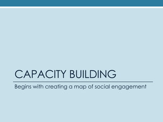 CAPACITY BUILDINGBegins with creating a map of social engagement