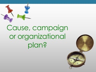 Cause, campaign or organizational plan?
