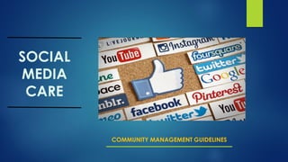 SOCIAL
MEDIA
CARE
COMMUNITY MANAGEMENT GUIDELINES
 