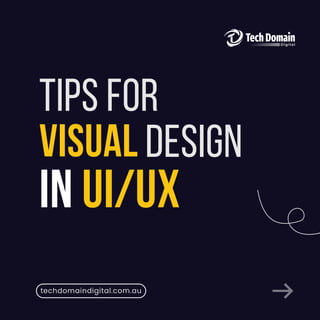 techdomaindigital.com.au
TIPS FOR
DESIGN
IN UI/UX
VISUAL
 