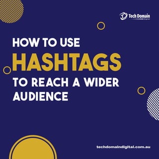 HOW TO USE
To reach a wider
audience
HASHTAGS
techdomaindigital.com.au
 
