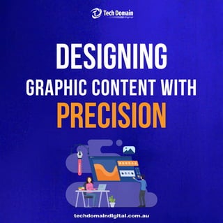 designing
graphic content with
precision
techdomaindigital.com.au
 