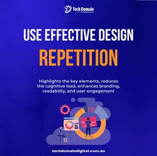 techdomaindigital.com.au
use effective design
repetition
Highlights the key elements, reduces
the cognitive load, enhances branding,
readability, and user engagement