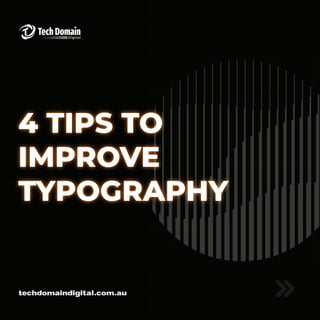 4 TIPS TO
IMPROVE
TYPOGRAPHY
techdomaindigital.com.au
 