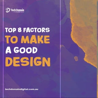 Top 8 factors
a good
to make
DESIGN
techdomaindigital.com.au
 