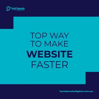 TO MAKE
TOP WAY
WEBSITE
FASTER
techdomaindigital.com.au
 