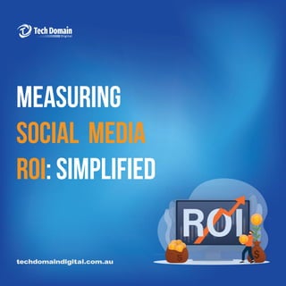measuring
social media
ROI: SIMPLIFIED
techdomaindigital.com.au
 