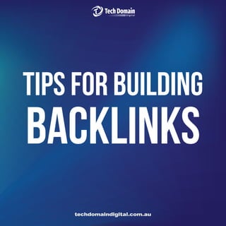 tips for building
backlinks
techdomaindigital.com.au
 