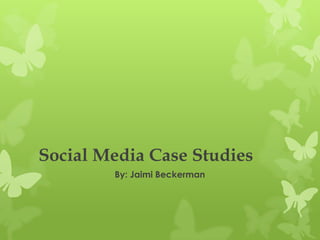 Social Media Case Studies By: Jaimi Beckerman  