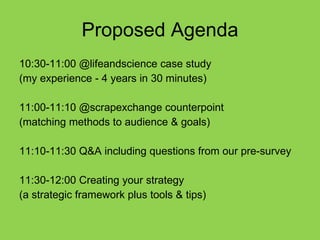 Proposed Agenda <ul><li>10:30-11:00 @lifeandscience case study </li></ul><ul><li>(my experience - 4 years in 30 minutes) <...