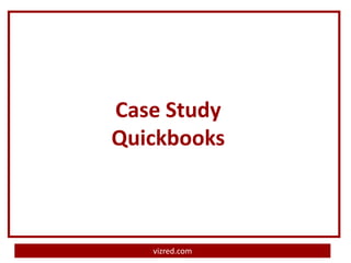 Case Study
Quickbooks



   vizred.com
 