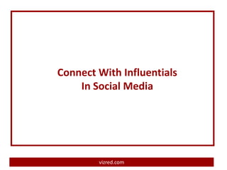 Connect With Influentials
    In Social Media




        vizred.com
 
