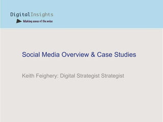 Social Media Overview & Case Studies Keith Feighery: Digital Strategist Strategist 