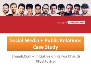 Social Media + Public Relations
Case Study
Shaadi.Com – Initiative on Karwa Chauth
#FastForHer
 