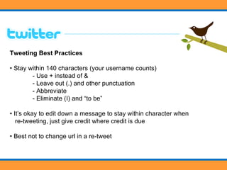 Tweeting Tips •  Be interesting •  Be conversational •  Follow relevant people Tweeting Best Practices •  Stay within 140 ...