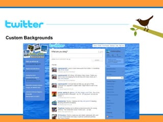 Tweeting Tips •  Be interesting •  Be conversational •  Follow relevant people Custom Backgrounds 
