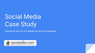 Social Media
Case Study
Facebook Ads for a Hobbies & Leisure Campaign
 