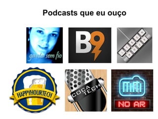 Podcasts que eu ouço
 