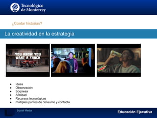 ¿Contar historias?
La creatividad en la estrategia
● Ideas
● Observación
● Sorpresa
● Afinidad
● Recursos tecnológicos
● múltiples puntos de consumo y contacto
Social Media
 