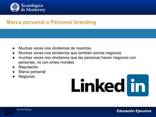 ● Muchas veces nos olvidamos de nosotros
● Muchas veces nos olvidamos que también somos negocios
● muchas veces nos olvidamos que las personas hacen negocios con
personas, no con entes morales
● Reputación
● Marca personal
● Negocios
Marca personal o Personal branding
Social Media
 