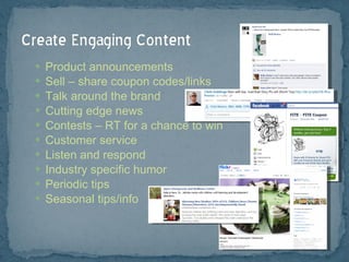 Product announcements Sell – share coupon codes/links Talk around the brand Cutting edge news Contests – RT for a chance to win Customer service Listen and respond Industry specific humor Periodic tips Seasonal tips/info 
