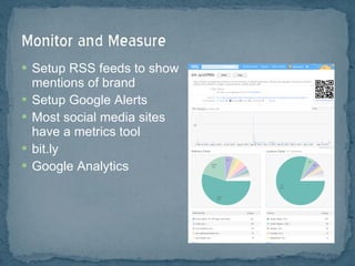 Setup RSS feeds to show mentions of brand Setup Google Alerts Most social media sites have a metrics tool bit.ly Google Analytics 