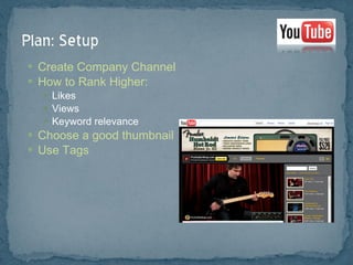 Create Company Channel  How to Rank Higher: Likes Views Keyword relevance Choose a good thumbnail Use Tags 