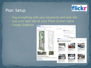 Tag everything with your keywords and web site Use your web site as your Flickr screen name Create Galleries 