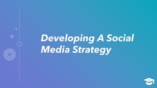 Developing A Social
Media Strategy
 