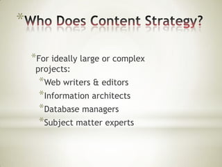 *
*For ideally large or complex
projects:

*Web writers & editors
*Information architects
*Database managers
*Subject matter experts

 
