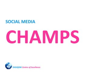 SOCIAL MEDIA



CHAMPS
  DIGIQOM Centre of Excellence
 