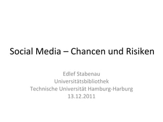 Social Media – Chancen und Risiken Edlef Stabenau Universitätsbibliothek Technische Universität Hamburg-Harburg 13.12.2011 