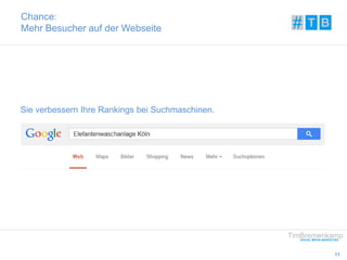 11 
Chance: 
Mehr Besucher auf der Webseite 
Sie verbessern Ihre Rankings bei Suchmaschinen. 
 
