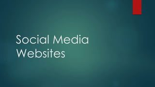 Social Media 
Websites 
 