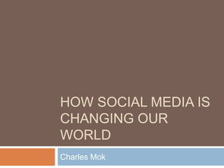HOW SOCIAL MEDIA IS
CHANGING OUR
WORLD
Charles Mok
 