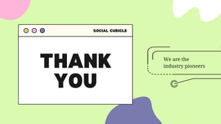 THANK
YOU
SOCIAL CUBICLE
We are the
industry pioneers
 