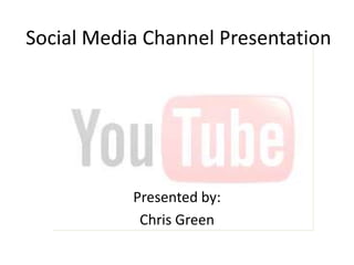 Social Media Channel Presentation Presented by: Chris Green 