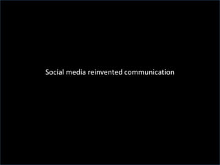Social media reinvented communication
 