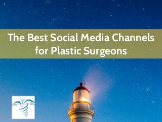 The Best Social Media Channels
for Plastic Surgeons
 