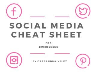 SOCIAL MEDIA
CHEAT SHEETFOR
BUSINESSES
BY CASSANDRA VELEZ
 