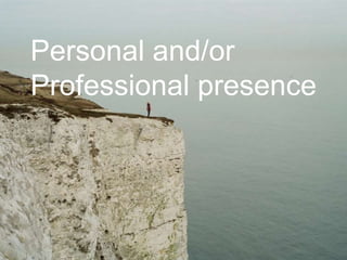 Personal and/or
Professional presence
 