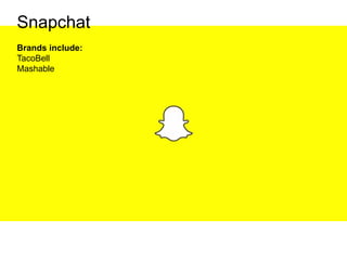 Snapchat
Brands include:
TacoBell
Mashable
 