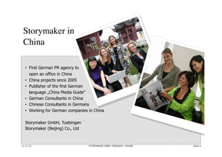 Storymaker in 	

 China	


  •  First German PR agency to
     open an office in China
  •  China projects since 2005
  • ...