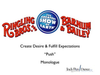 Create Desire & Fulﬁll Expectations
              “Push”
            Monologue
 