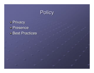 Policy
Privacy
Presence
Best Practices
 