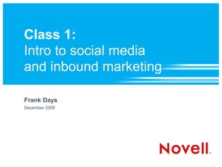 Class 1:
Intro to social media
and inbound marketing

Frank Days
December 2009
 