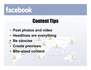 Content Tips
•   Post photos and video
•   Headlines are everything
•   Be concise
•   Create previews
•   Bite-sized content
 